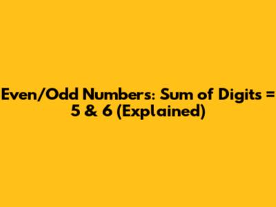 Even/Odd Numbers: Sum of Digits = 5 & 6 (Explained)