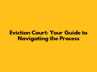 Eviction Court: Your Guide to Navigating the Process