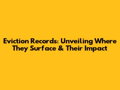 Eviction Records: Unveiling Where They Surface & Their Impact