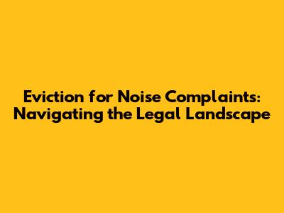 Eviction for Noise Complaints: Navigating the Legal Landscape