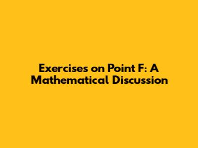Exercises on Point F: A Mathematical Discussion