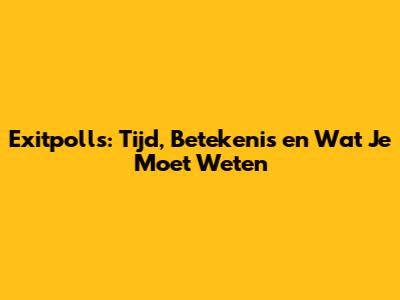 Exitpolls: Tijd, Betekenis en Wat Je Moet Weten