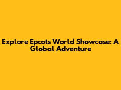 Explore Epcot's World Showcase: A Global Adventure