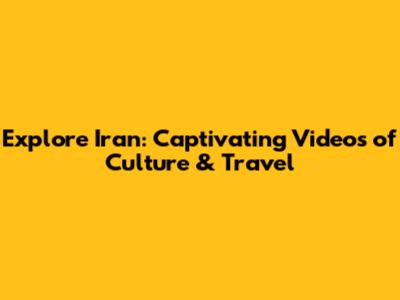 Explore Iran: Captivating Videos of Culture & Travel