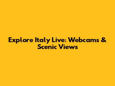 Explore Italy Live: Webcams & Scenic Views