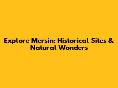 Explore Mersin: Historical Sites & Natural Wonders