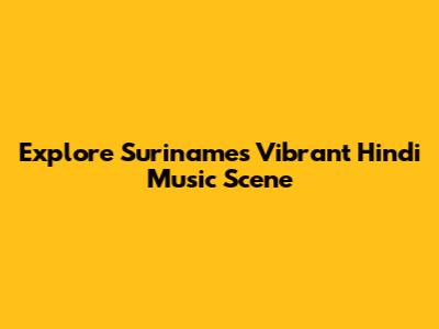 Explore Suriname's Vibrant Hindi Music Scene
