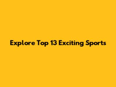 Explore Top 13 Exciting Sports
