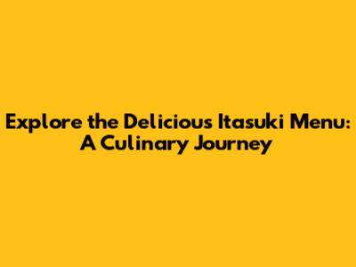 Explore the Delicious Itasuki Menu: A Culinary Journey