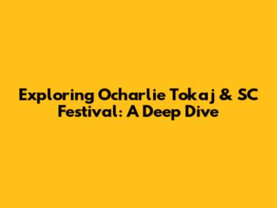 Exploring Ocharlie Tokaj & SC Festival: A Deep Dive