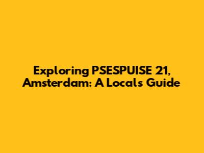 Exploring PSESPUISE 21, Amsterdam: A Local's Guide