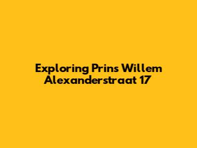 Exploring Prins Willem Alexanderstraat 17