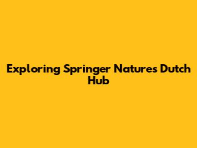 Exploring Springer Nature's Dutch Hub