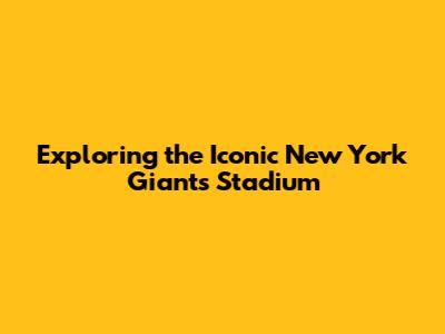 Exploring the Iconic New York Giants Stadium