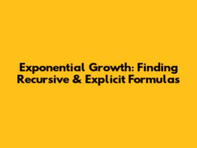Exponential Growth: Finding Recursive & Explicit Formulas