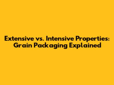 Extensive vs. Intensive Properties: Grain Packaging Explained