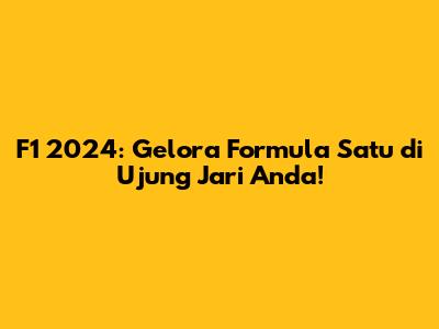 F1 2024: Gelora Formula Satu di Ujung Jari Anda!