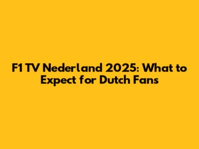 F1 TV Nederland 2025: What to Expect for Dutch Fans