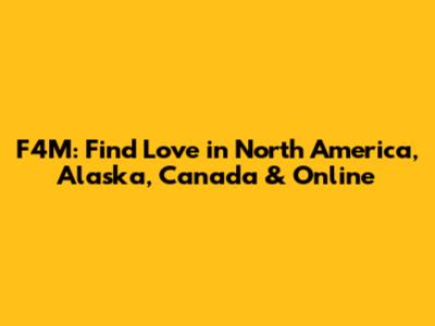 F4M: Find Love in North America, Alaska, Canada & Online