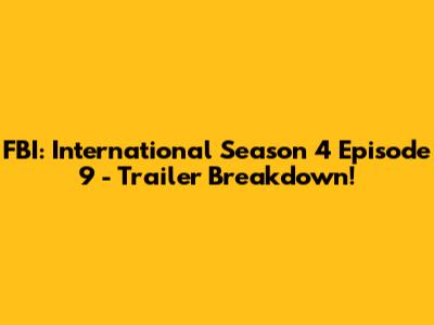 FBI: International Season 4 Episode 9 - Trailer Breakdown!