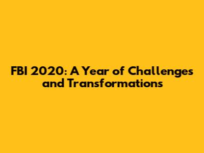 FBI 2020: A Year of Challenges and Transformations