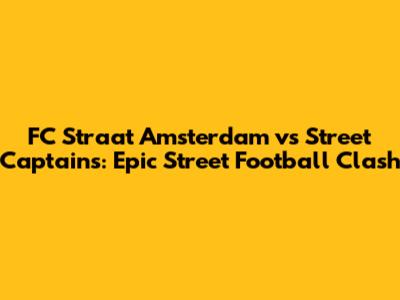 FC Straat Amsterdam vs Street Captains: Epic Street Football Clash