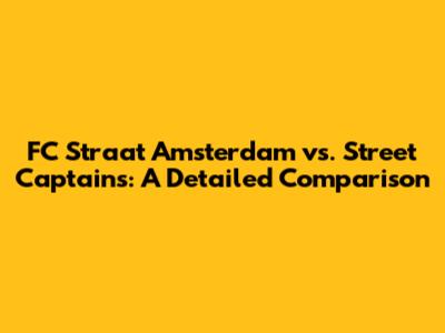 FC Straat Amsterdam vs. Street Captains: A Detailed Comparison