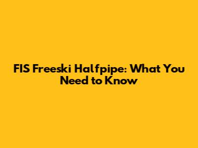 FIS Freeski Halfpipe: What You Need to Know