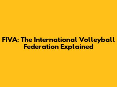 FIVA: The International Volleyball Federation Explained