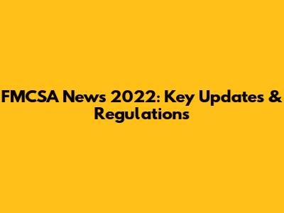 FMCSA News 2022: Key Updates & Regulations