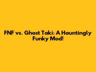 FNF vs. Ghost Taki: A Hauntingly Funky Mod!
