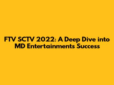 FTV SCTV 2022: A Deep Dive into MD Entertainment's Success
