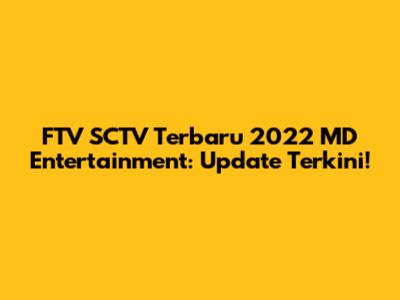 FTV SCTV Terbaru 2022 MD Entertainment: Update Terkini!