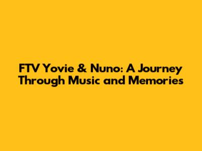 FTV Yovie & Nuno: A Journey Through Music and Memories