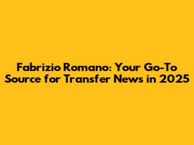 Fabrizio Romano: Your Go-To Source for Transfer News in 2025