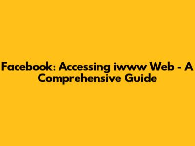 Facebook: Accessing iwww Web - A Comprehensive Guide