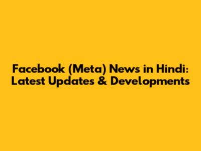 Facebook (Meta) News in Hindi: Latest Updates & Developments