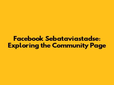 Facebook Sebataviastadse: Exploring the Community Page