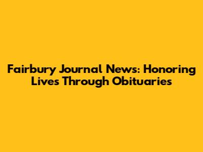 Fairbury Journal News: Honoring Lives Through Obituaries