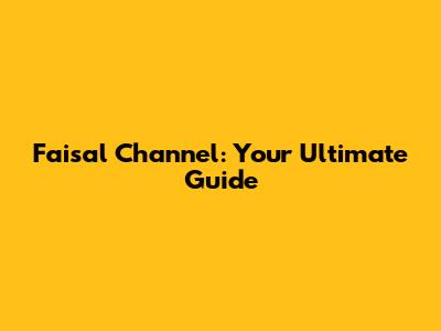 Faisal Channel: Your Ultimate Guide