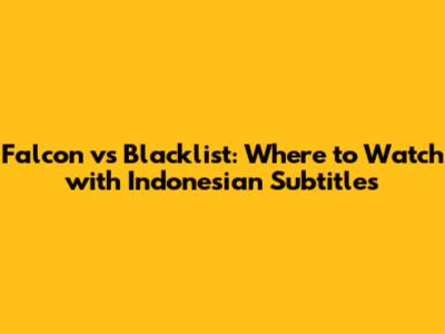 Falcon vs Blacklist: Where to Watch with Indonesian Subtitles