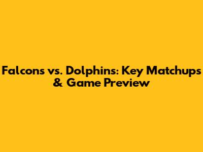 Falcons vs. Dolphins: Key Matchups & Game Preview
