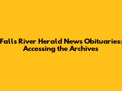 Falls River Herald News Obituaries: Accessing the Archives
