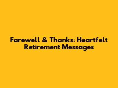 Farewell & Thanks: Heartfelt Retirement Messages