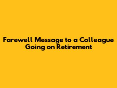 Farewell Message to a Colleague Going on Retirement