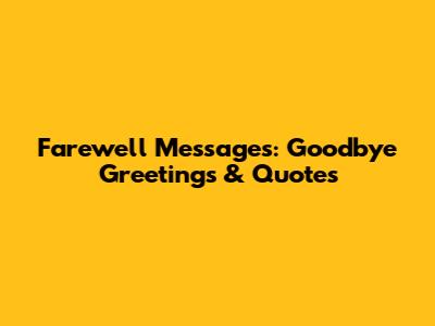 Farewell Messages: Goodbye Greetings & Quotes