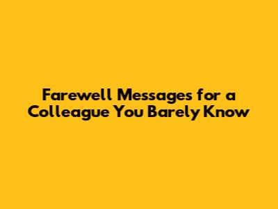 Farewell Messages for a Colleague You Barely Know