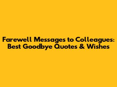 Farewell Messages to Colleagues: Best Goodbye Quotes & Wishes