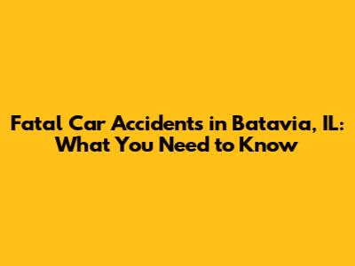 Fatal Car Accidents in Batavia, IL: What You Need to Know
