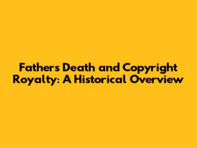 Father's Death and Copyright Royalty: A Historical Overview